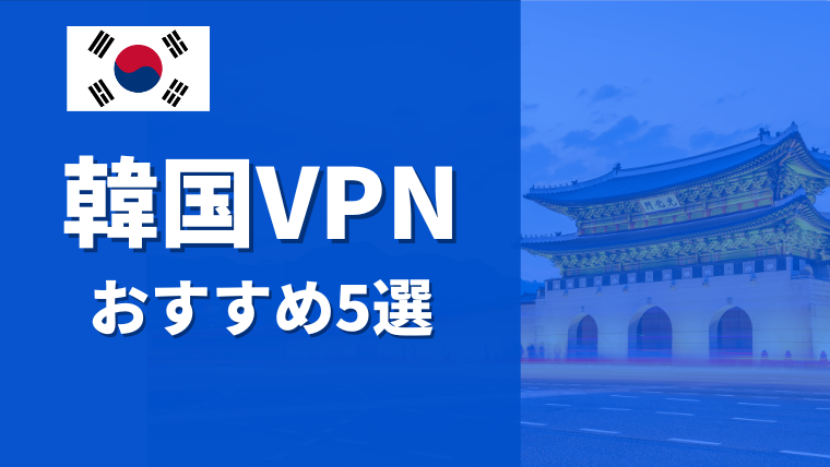 【無料・有料】韓国の番組・動画配信が見れるVPNの接続方法やおすすめサービス5選を紹介【パソコン・iPhone・Android対応】