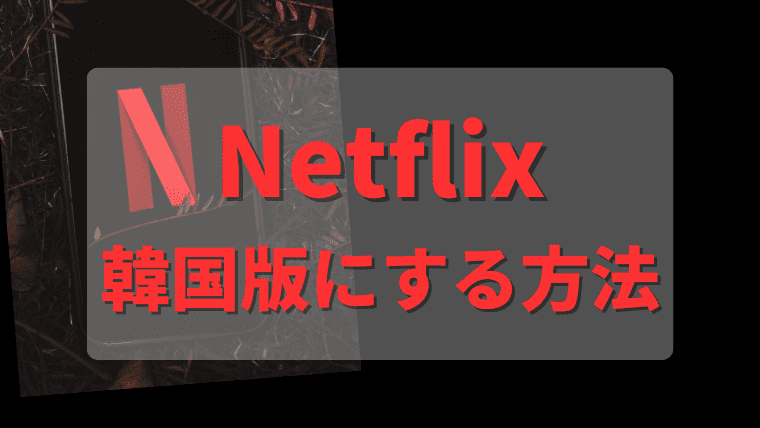 【3分で完結】Netflixを韓国版にする方法｜VPNでおすすめドラマ・アニメ・ジブリ作品(字幕付き)が無料視聴可能
